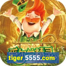 tiger 5555.com